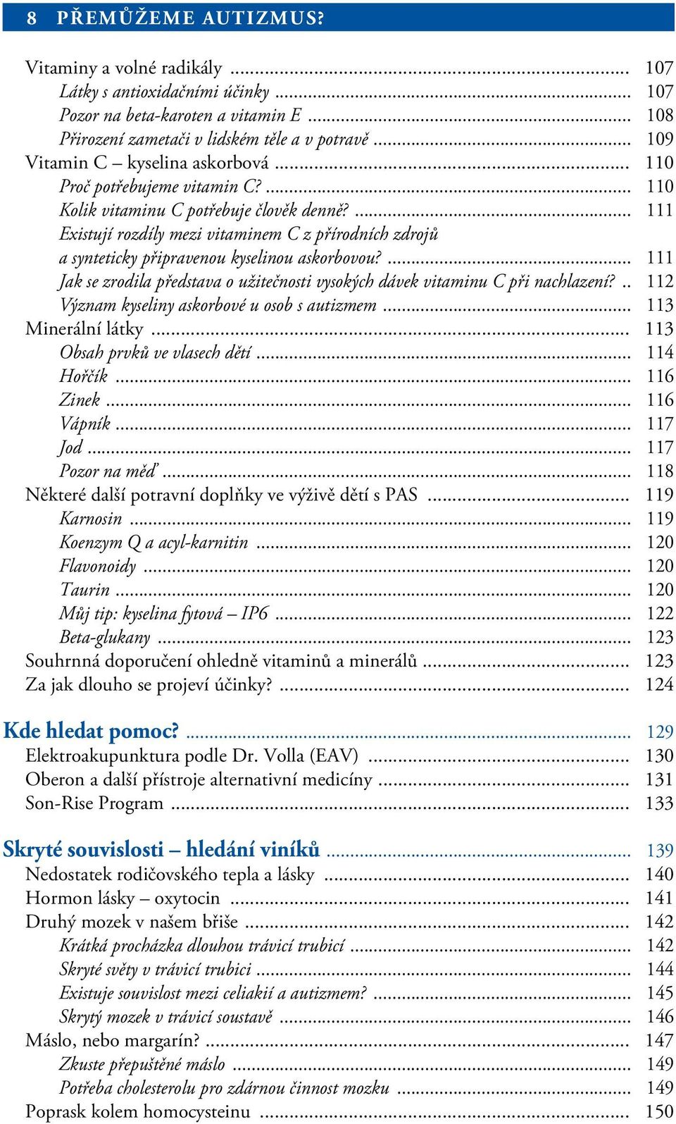 ... 111 Existují rozdíly mezi vitaminem C z přírodních zdrojů a synteticky připravenou kyselinou askorbovou?... 111 Jak se zrodila představa o užitečnosti vysokých dávek vitaminu C při nachlazení?