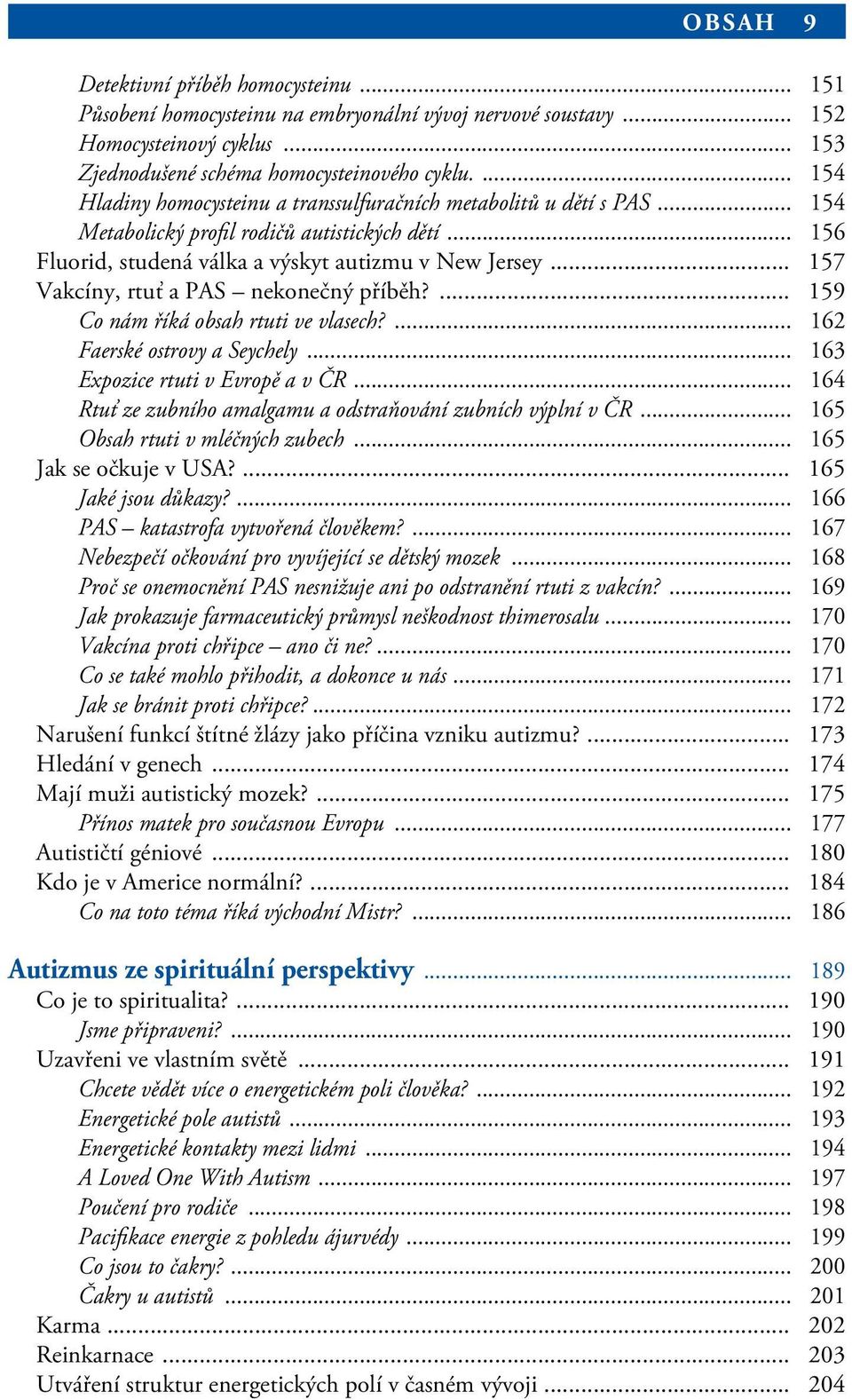 .. 157 Vakcíny, rtuť a PAS nekonečný příběh?... 159 Co nám říká obsah rtuti ve vlasech?... 162 Faerské ostrovy a Seychely... 163 Expozice rtuti v Evropě a v ČR.