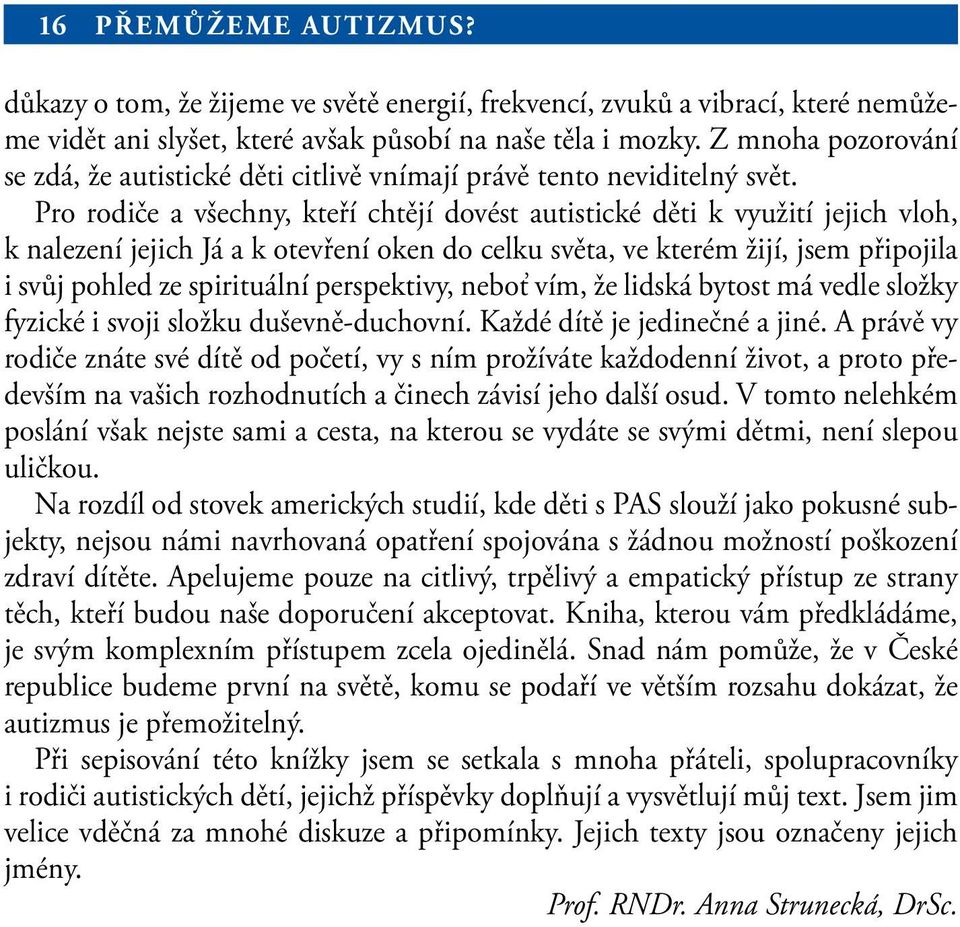 Pro rodiče a všechny, kteří chtějí dovést autistické děti k využití jejich vloh, k nalezení jejich Já a k otevření oken do celku světa, ve kterém žijí, jsem připojila i svůj pohled ze spirituální