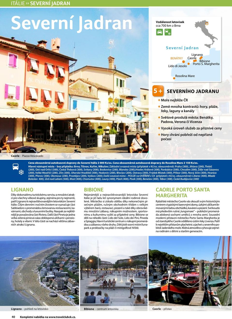 Vysoká úroveň služeb za příznivé ceny + Hory chrání pobřeží od nepřízně počasí Caorle Piazza Vescovado Cena obousměrné autobusové dopravy do Severní Itálie 2 000 Ks/os.