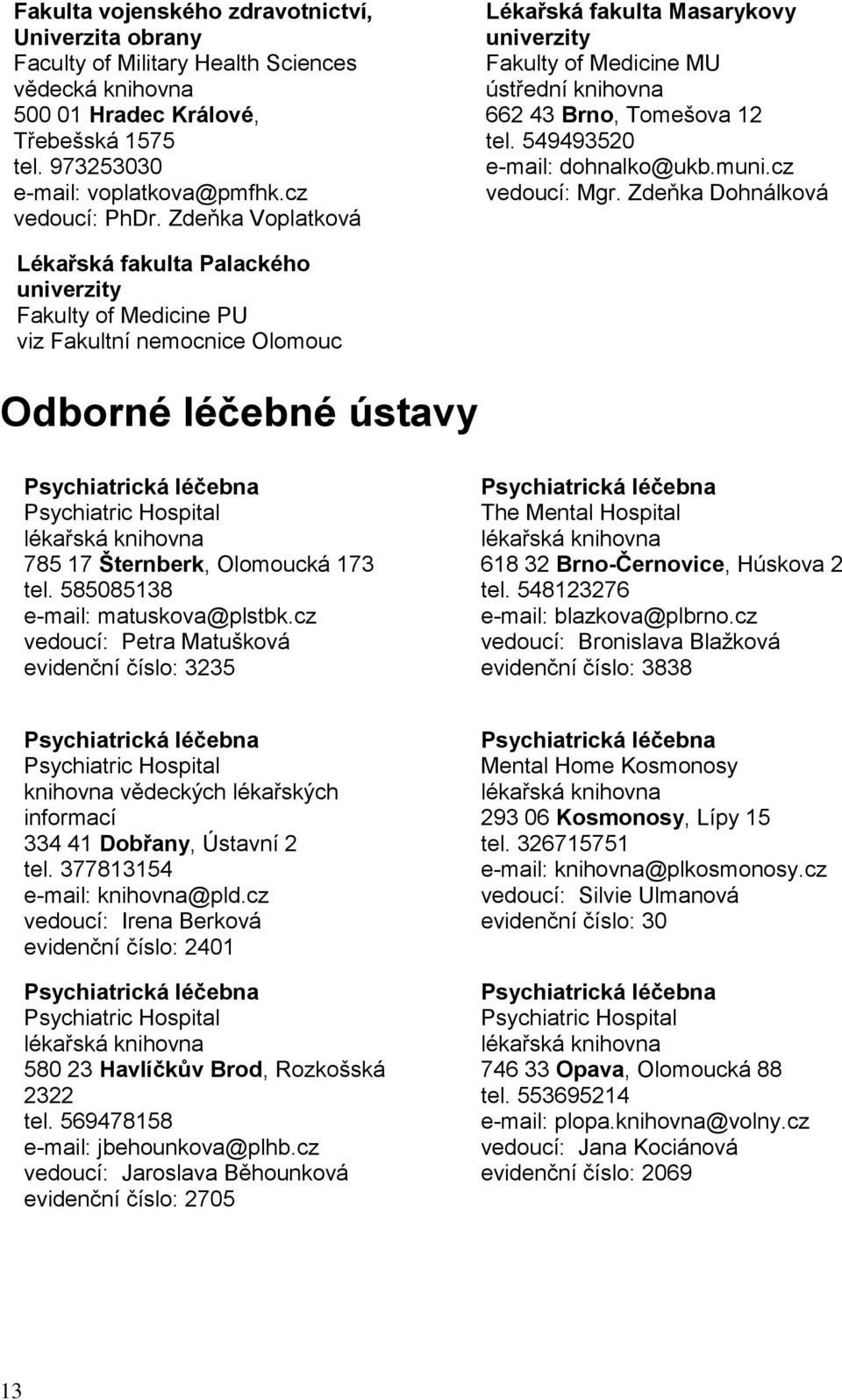 Zdeňka Dohnálková Lékařská fakulta Palackého univerzity Fakulty of Medicine PU viz Fakultní nemocnice Olomouc Odborné léčebné ústavy Psychiatrická léčebna Psychiatric 785 17 Šternberk, Olomoucká 173