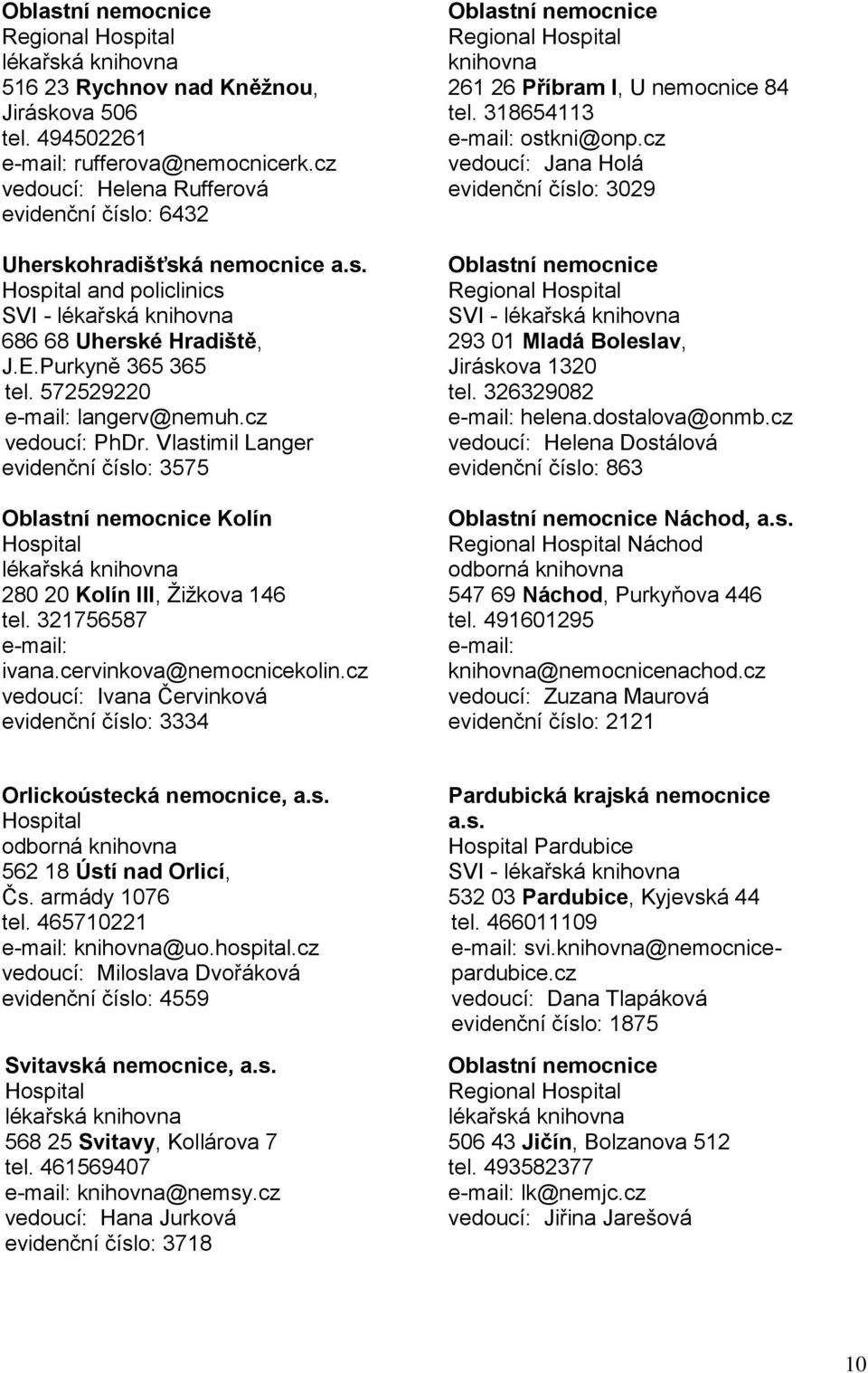 cervinkova@nemocnicekolin.cz vedoucí: Ivana Červinková evidenční číslo: 3334 Oblastní nemocnice Regional 261 26 Příbram I, U nemocnice 84 tel. 318654113 ostkni@onp.