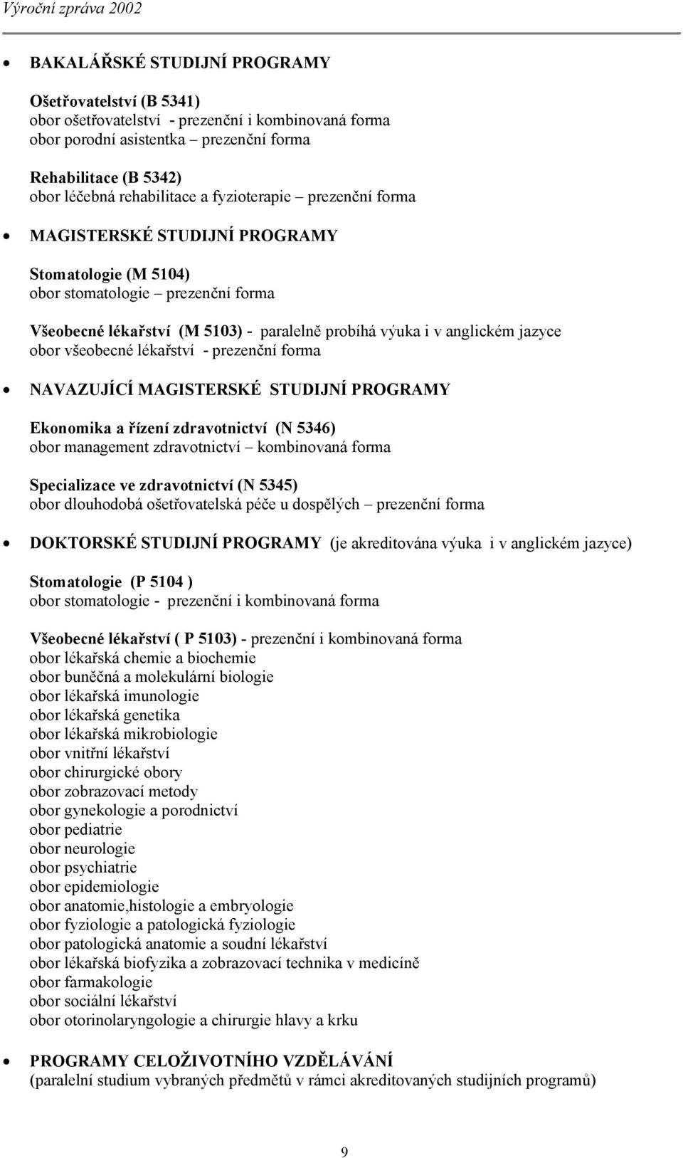 všeobecné lékařství - prezenční forma NAVAZUJÍCÍ MAGISTERSKÉ STUDIJNÍ PROGRAMY Ekonomika a řízení zdravotnictví (N 5346) obor management zdravotnictví kombinovaná forma Specializace ve zdravotnictví