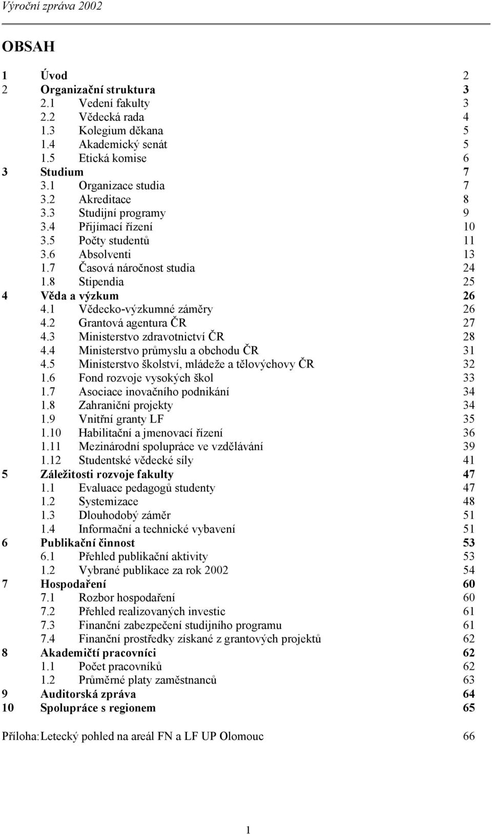 1 Vědecko-výzkumné záměry 26 4.2 Grantová agentura ČR 27 4.3 Ministerstvo zdravotnictví ČR 28 4.4 Ministerstvo průmyslu a obchodu ČR 31 4.5 Ministerstvo školství, mládeže a tělovýchovy ČR 32 1.