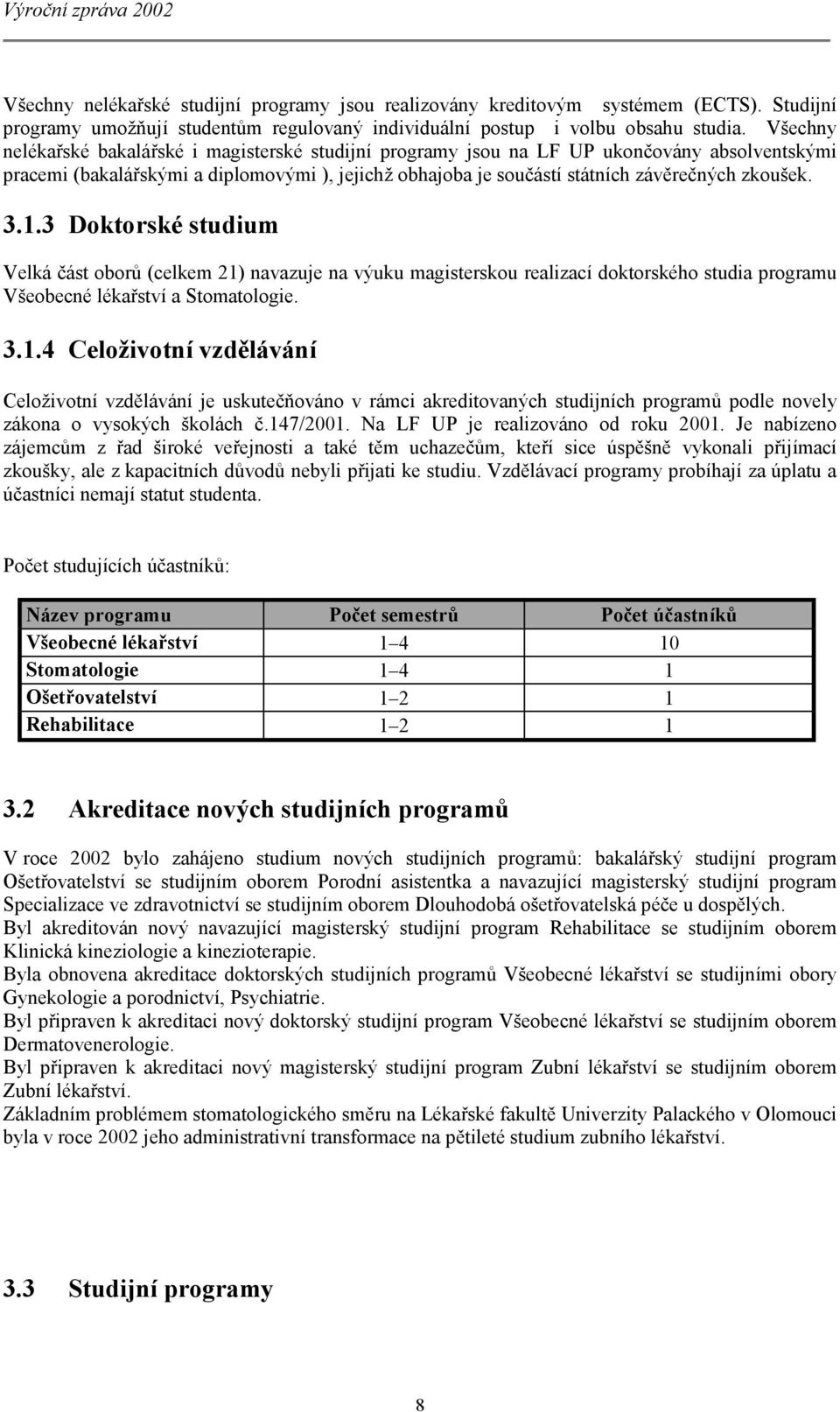 3.1.3 Doktorské studium Velká část oborů (celkem 21) navazuje na výuku magisterskou realizací doktorského studia programu Všeobecné lékařství a Stomatologie. 3.1.4 Celoživotní vzdělávání Celoživotní vzdělávání je uskutečňováno v rámci akreditovaných studijních programů podle novely zákona o vysokých školách č.