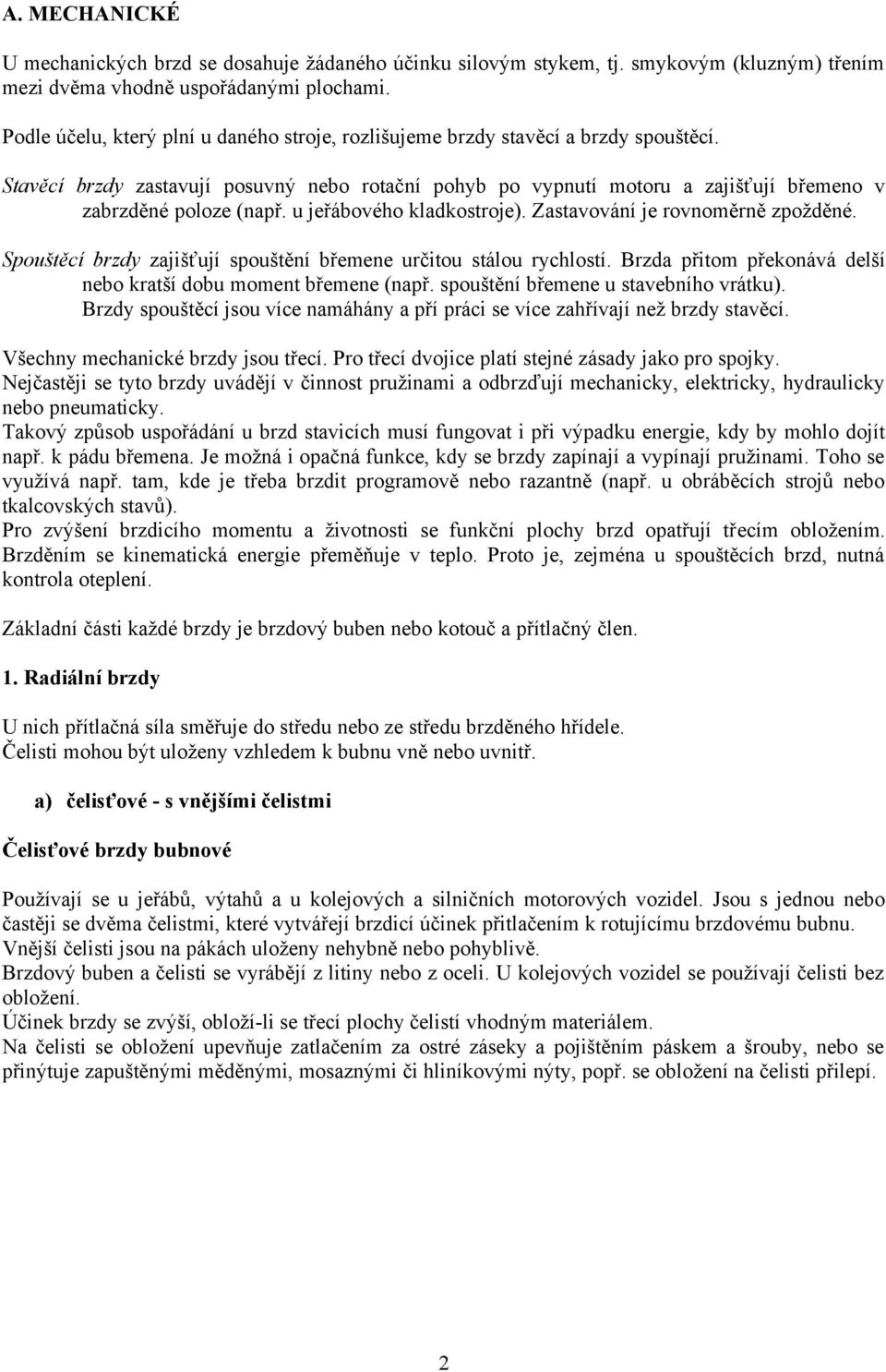 u jeřábového kladkostroje). Zastavování je rovnoměrně zpožděné. Spouštěcí brzdy zajišťují spouštění břemene určitou stálou rychlostí.