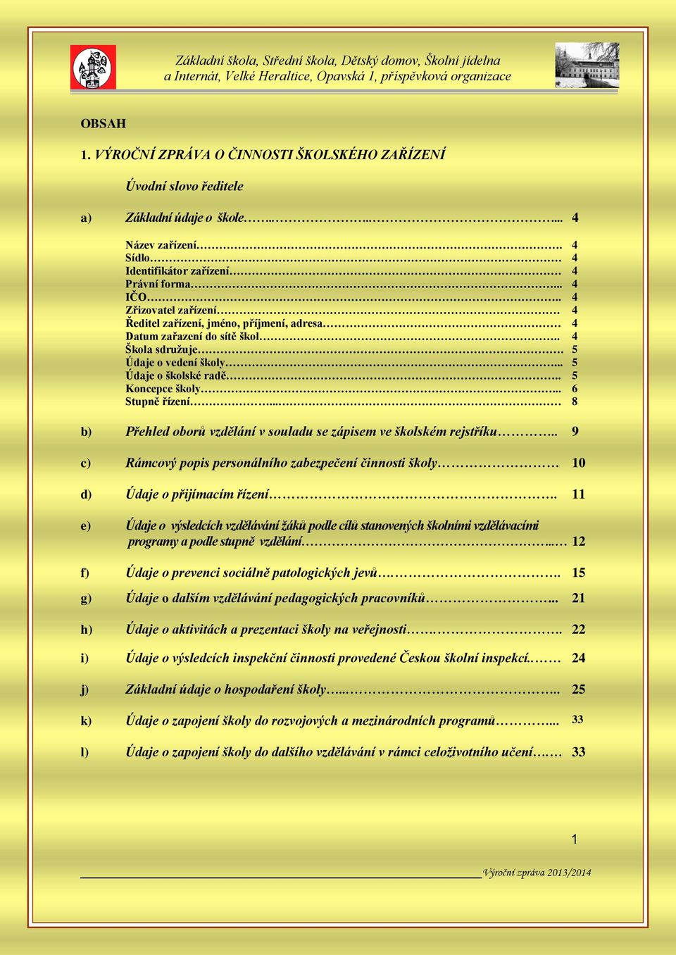 .. 6 Stupně řízení... 8 b) Přehled oborů vzdělání v souladu se zápisem ve školském rejstříku.. 9 c) Rámcový popis personálního zabezpečení činnosti školy 10 d) Údaje o přijímacím řízení.