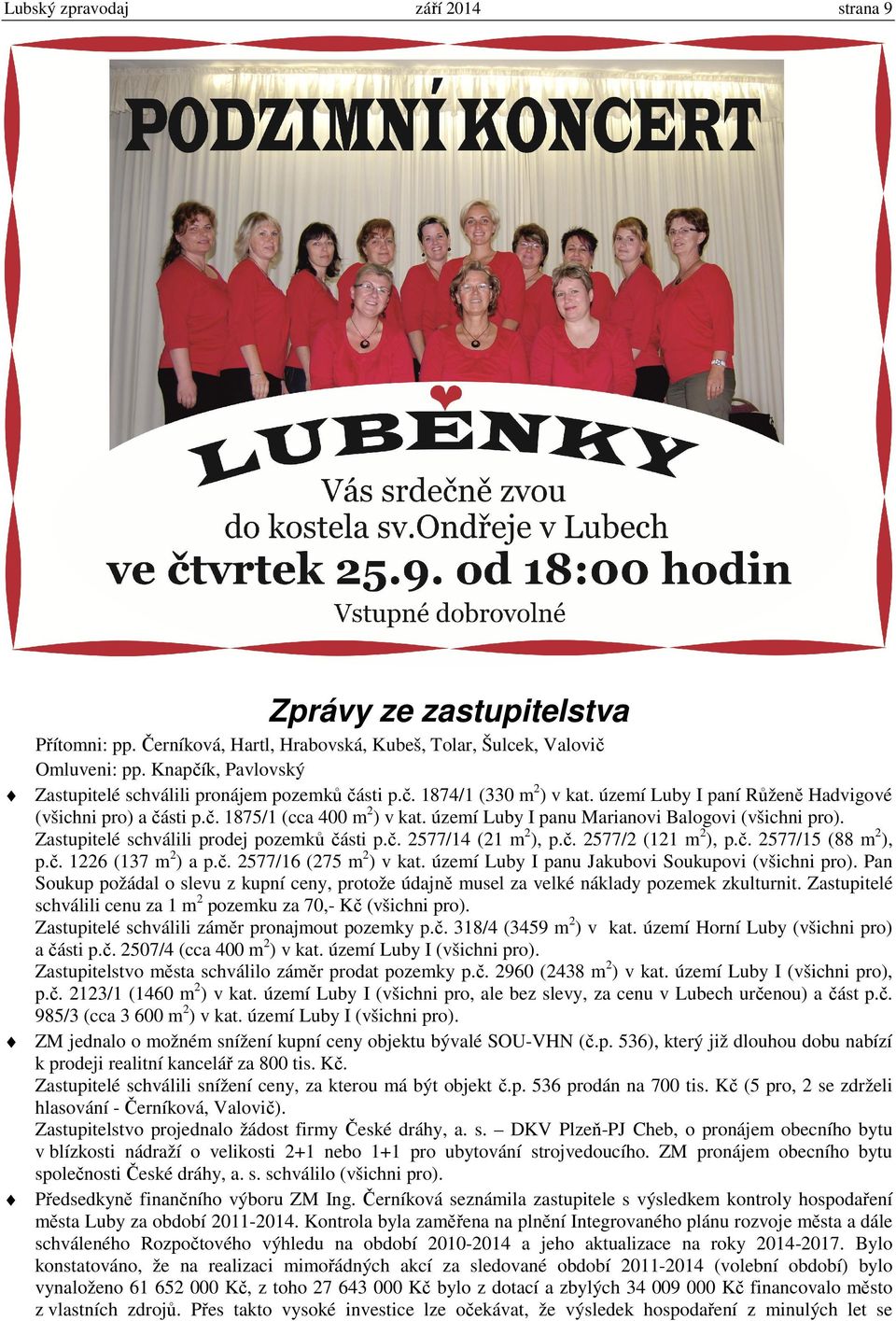 území Luby I panu Marianovi Balogovi (všichni pro). Zastupitelé schválili prodej pozemků části p.č. 2577/14 (21 m2), p.č. 2577/2 (121 m2), p.č. 2577/15 (88 m2), p.č. 1226 (137 m2) a p.č. 2577/16 (275 m2) v kat.