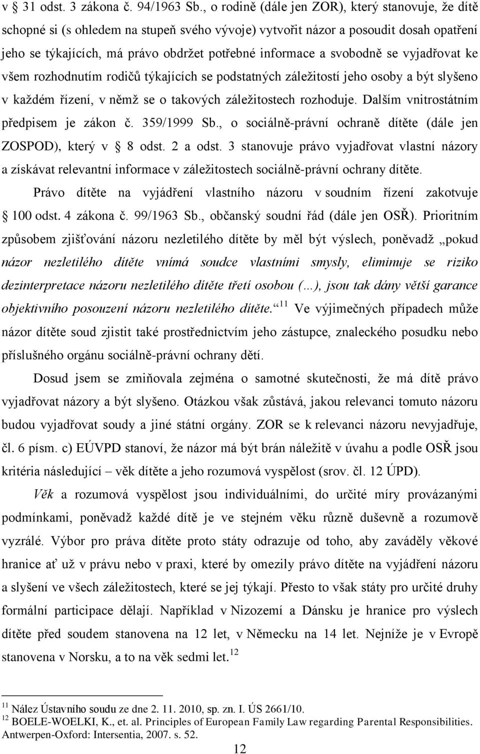 svobodně se vyjadřovat ke všem rozhodnutím rodičů týkajících se podstatných záležitostí jeho osoby a být slyšeno v každém řízení, v němž se o takových záležitostech rozhoduje.