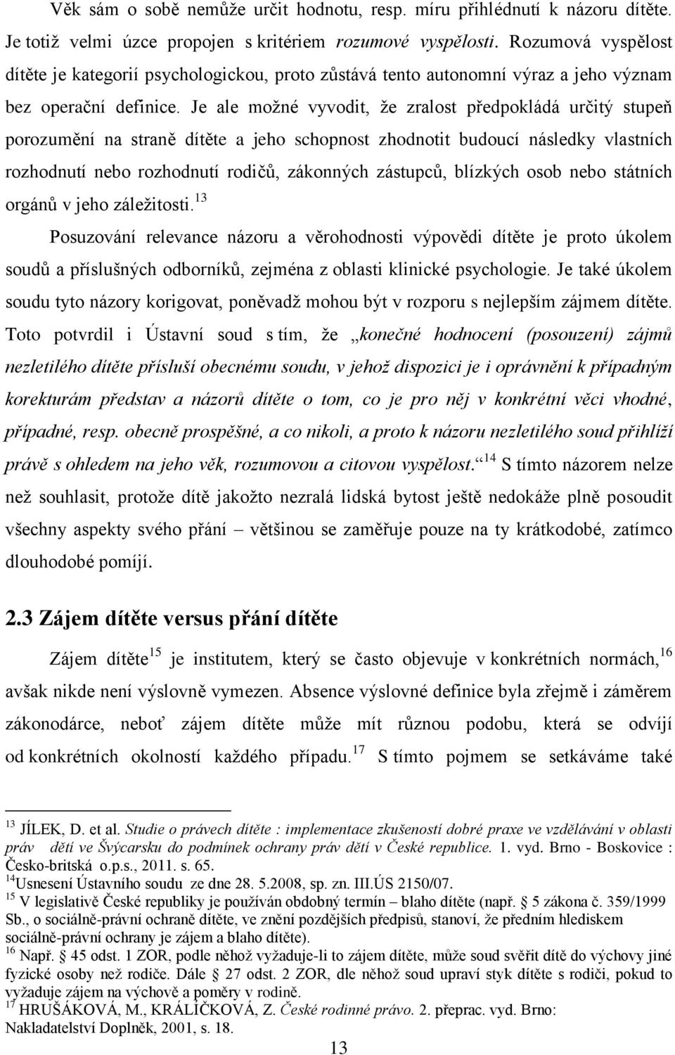 Je ale možné vyvodit, že zralost předpokládá určitý stupeň porozumění na straně dítěte a jeho schopnost zhodnotit budoucí následky vlastních rozhodnutí nebo rozhodnutí rodičů, zákonných zástupců,