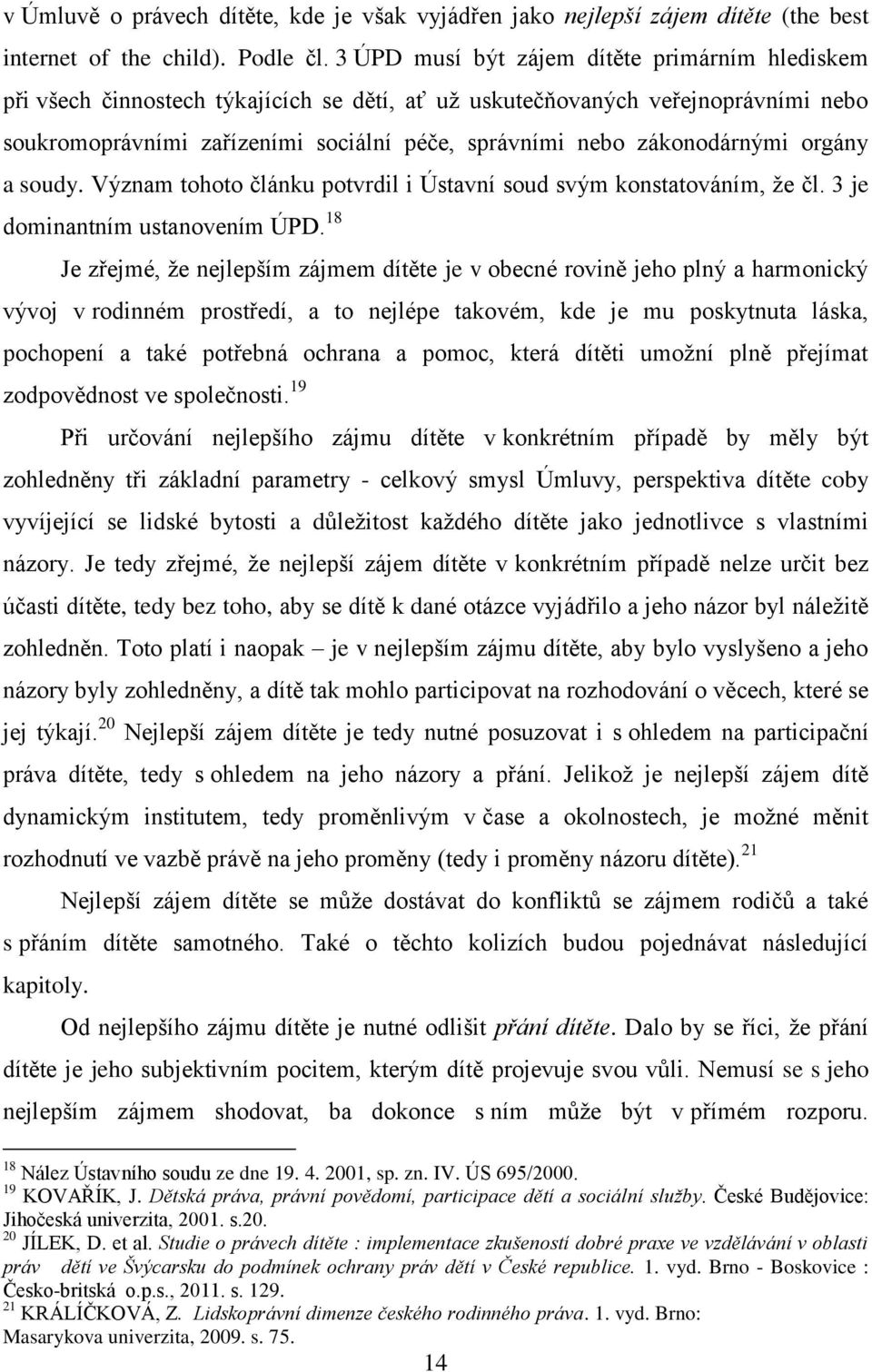 zákonodárnými orgány a soudy. Význam tohoto článku potvrdil i Ústavní soud svým konstatováním, že čl. 3 je dominantním ustanovením ÚPD.