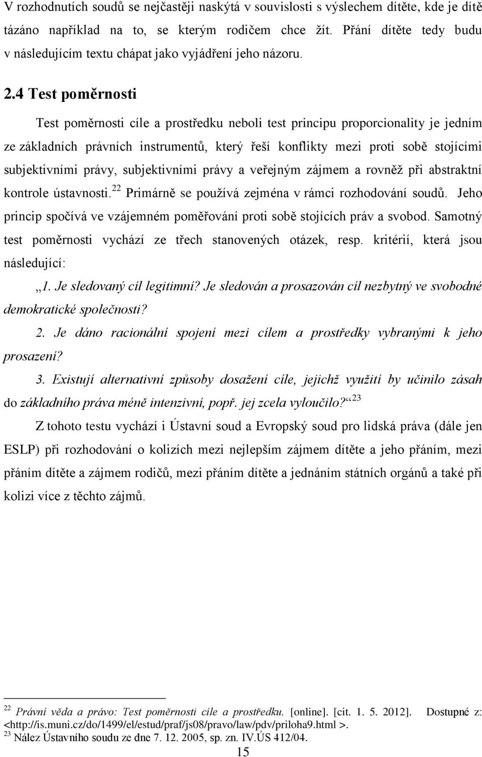 4 Test poměrnosti Test poměrnosti cíle a prostředku neboli test principu proporcionality je jedním ze základních právních instrumentů, který řeší konflikty mezi proti sobě stojícími subjektivními