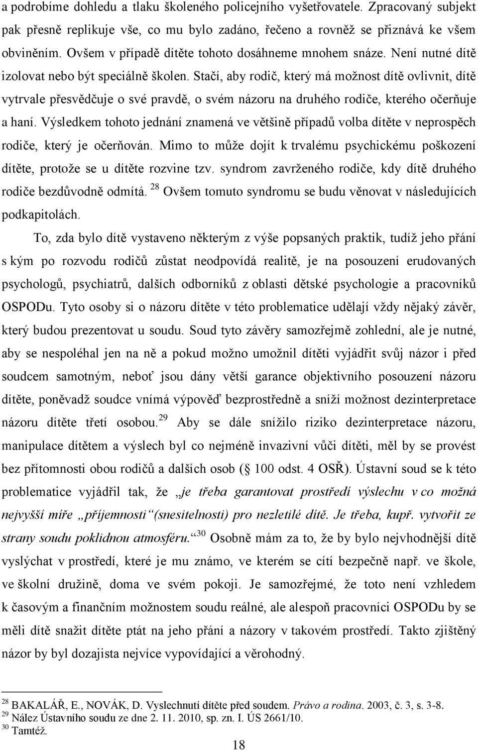 Stačí, aby rodič, který má možnost dítě ovlivnit, dítě vytrvale přesvědčuje o své pravdě, o svém názoru na druhého rodiče, kterého očerňuje a haní.