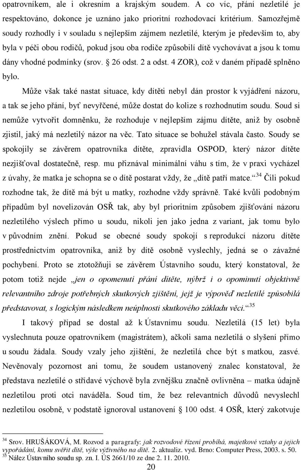 podmínky (srov. 26 odst. 2 a odst. 4 ZOR), což v daném případě splněno bylo.