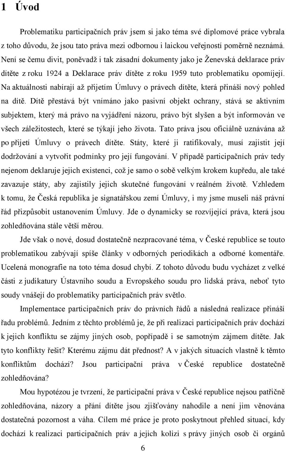 Na aktuálnosti nabírají až přijetím Úmluvy o právech dítěte, která přináší nový pohled na dítě.