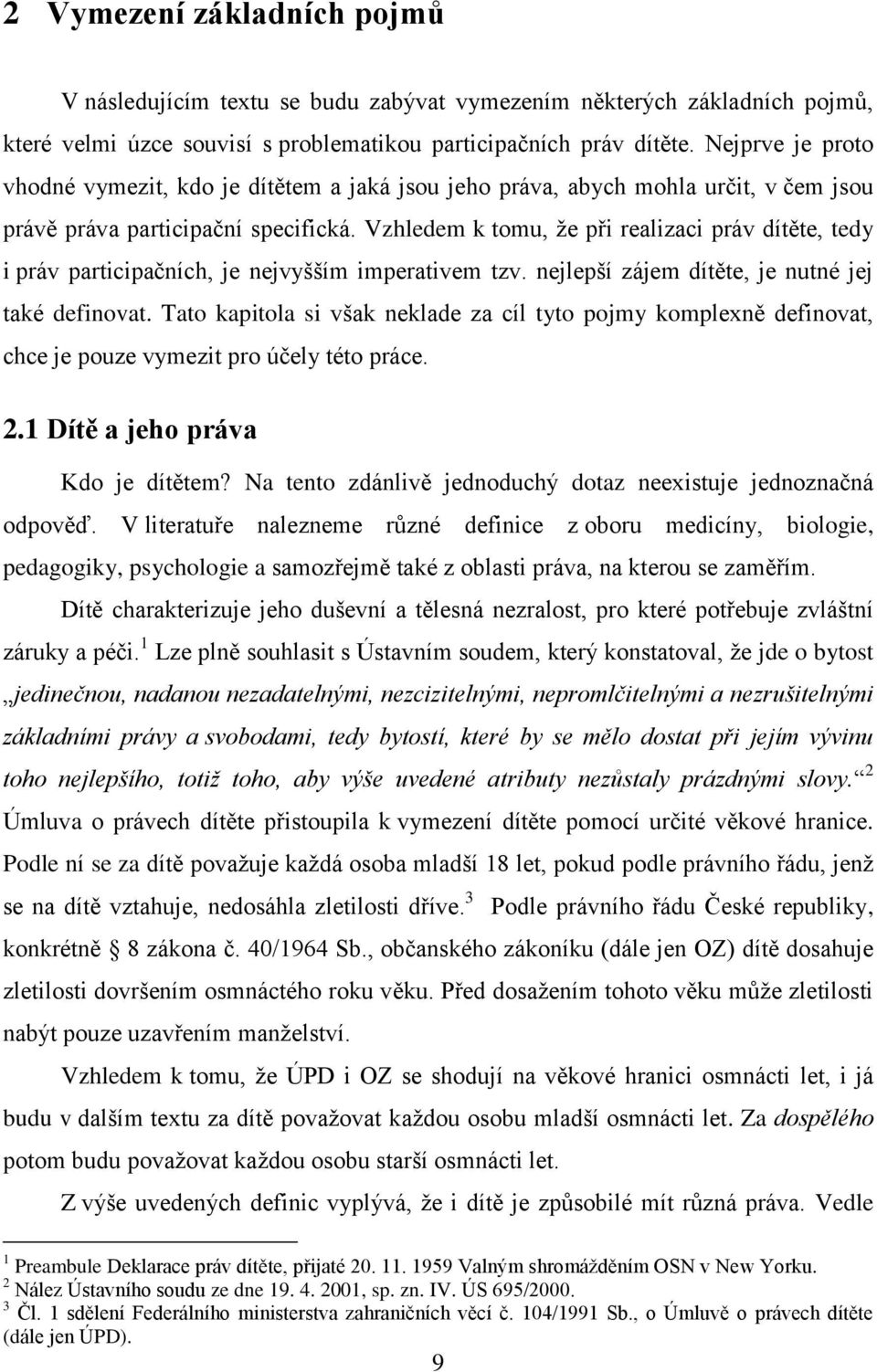 Vzhledem k tomu, že při realizaci práv dítěte, tedy i práv participačních, je nejvyšším imperativem tzv. nejlepší zájem dítěte, je nutné jej také definovat.