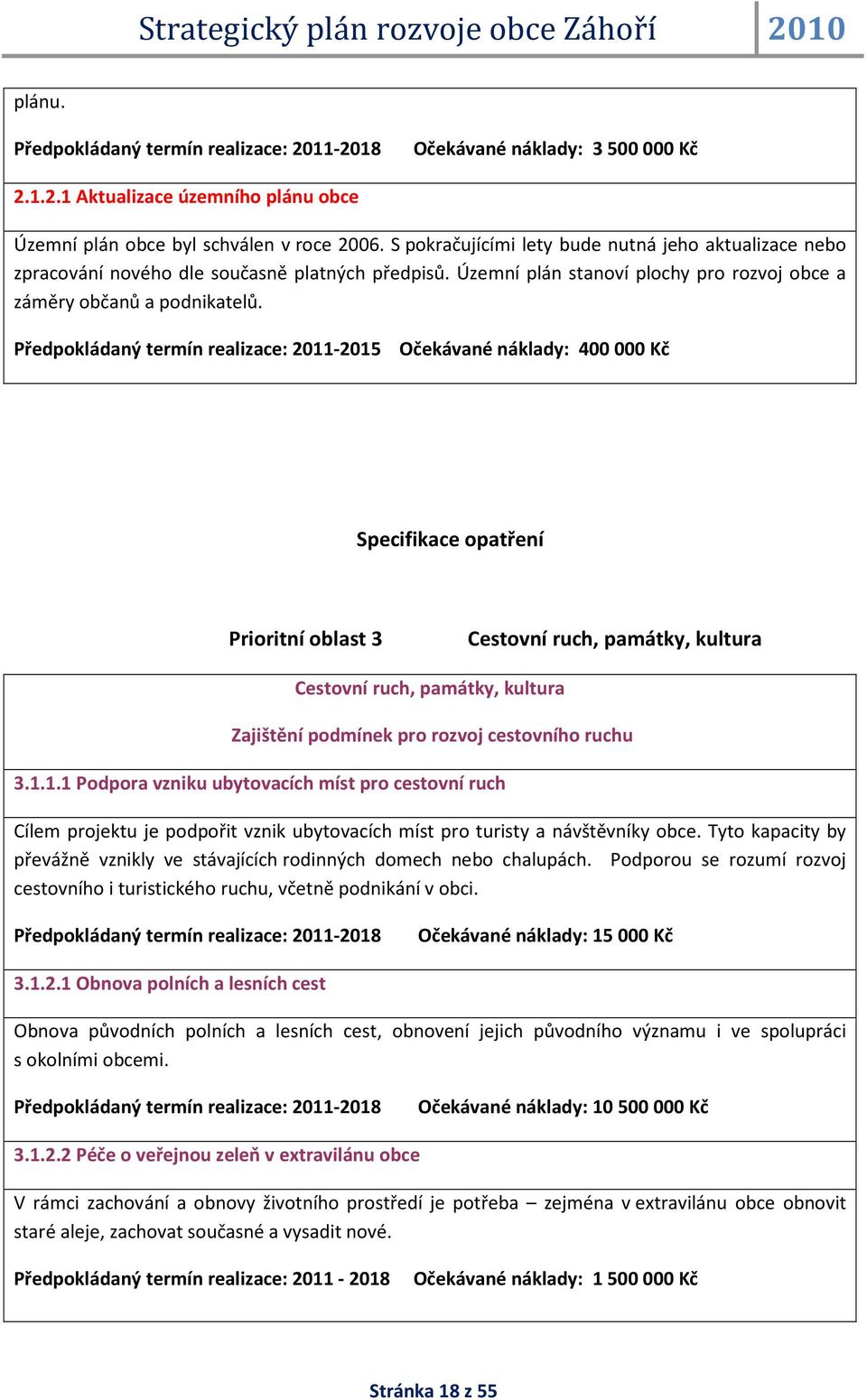 Předpokládaný termín realizace: 2011-2015 Očekávané náklady: 400 000 Kč Specifikace opatření Prioritní oblast 3 Cestovní ruch, památky, kultura Cestovní ruch, památky, kultura Zajištění podmínek pro