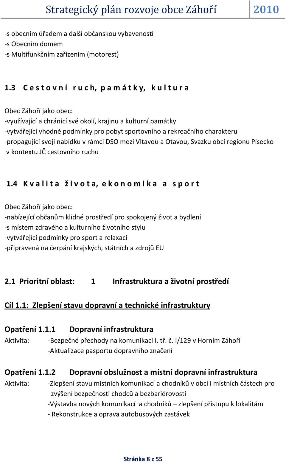 rekreačního charakteru -propagující svoji nabídku v rámci DSO mezi Vltavou a Otavou, Svazku obcí regionu Písecko v kontextu JČ cestovního ruchu 1.