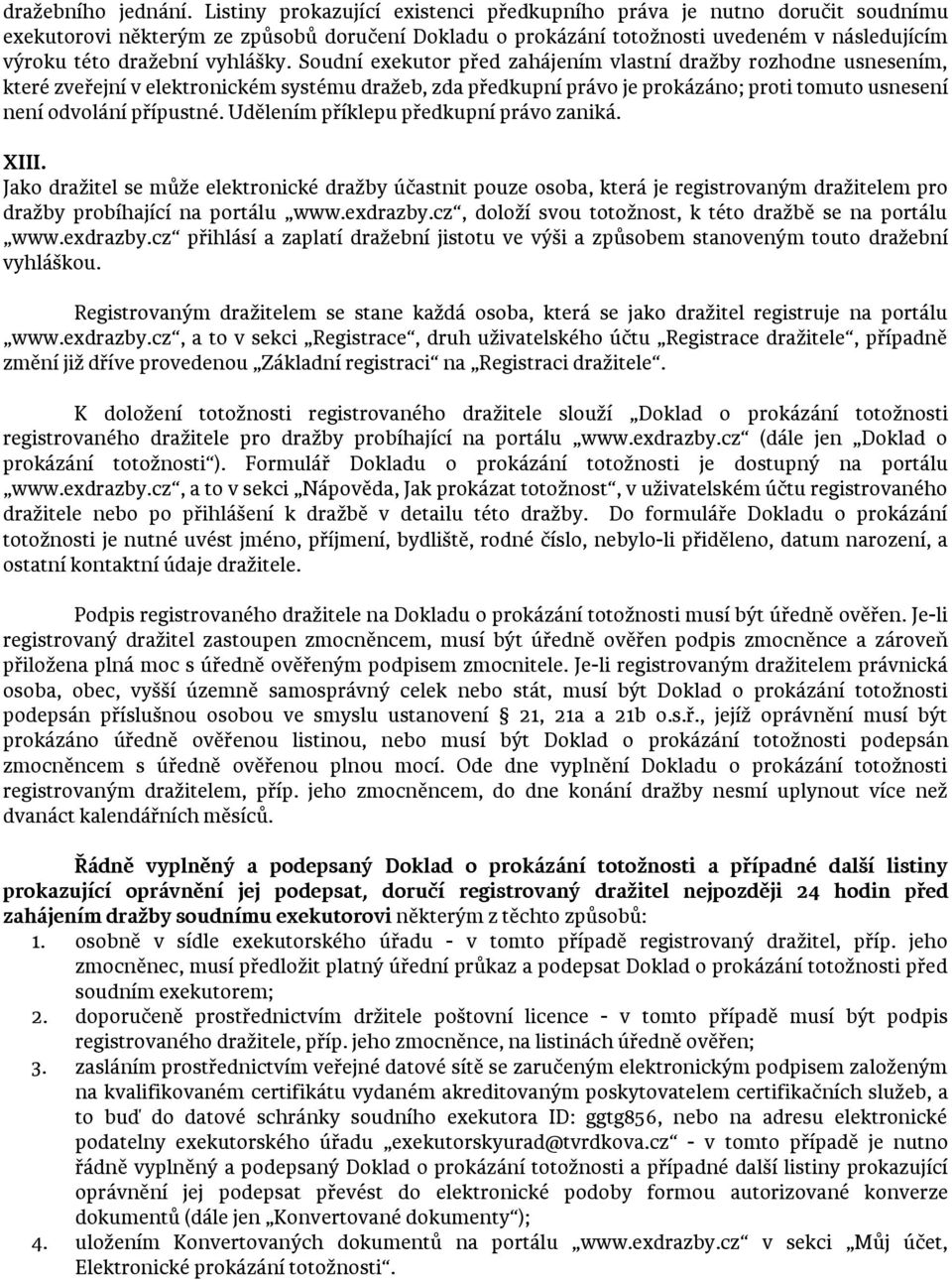 Soudní exekutor před zahájením vlastní dražby rozhodne usnesením, které zveřejní v elektronickém systému dražeb, zda předkupní právo je prokázáno; proti tomuto usnesení není odvolání přípustné.