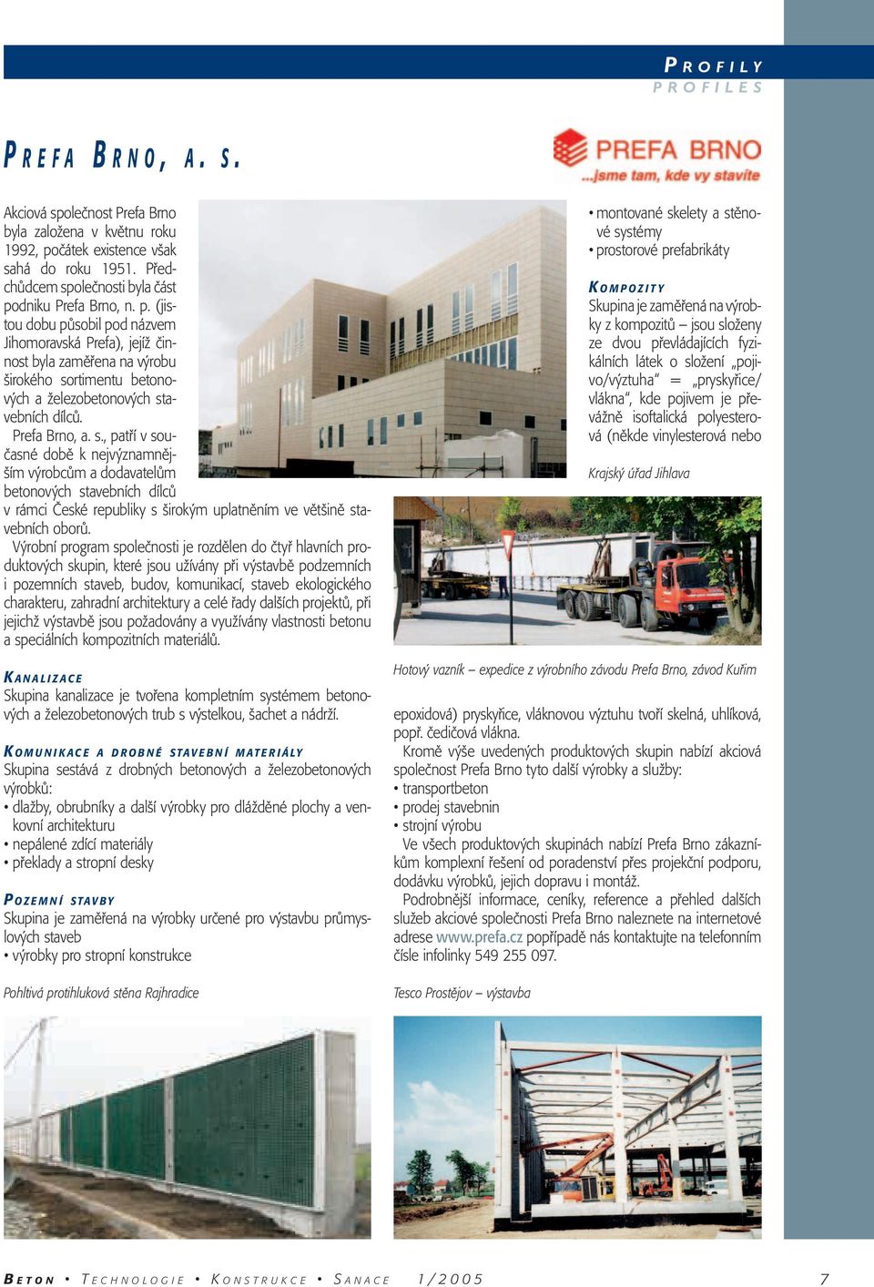 Prefa Brno, a. s., patří v současné době k nejvýznamnějším výrobcům a dodavatelům betonových stavebních dílců v rámci České republiky s širokým uplatněním ve většině stavebních oborů.