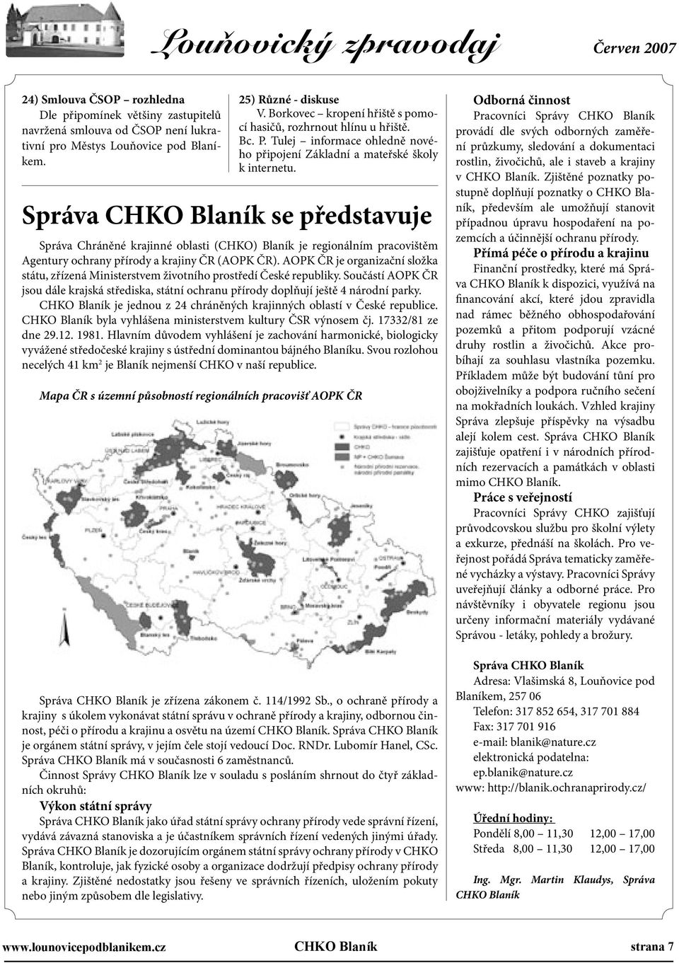 Správa CHKO Blaník se představuje Správa Chráněné krajinné oblasti (CHKO) Blaník je regionálním pracovištěm Agentury ochrany přírody a krajiny ČR (AOPK ČR).