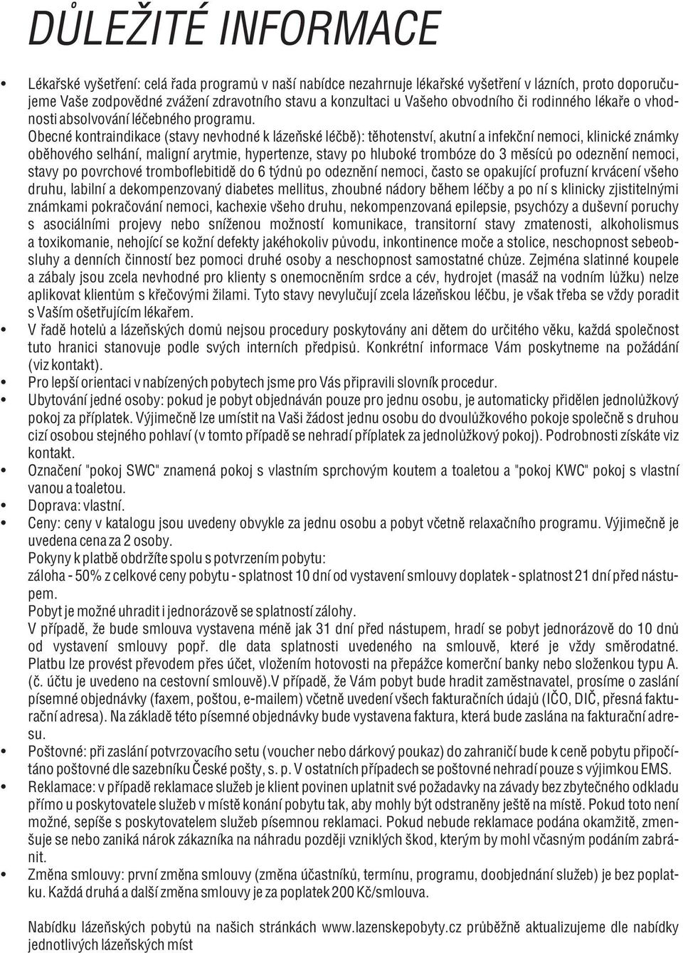 Obecné kontraindikace (stavy nevhodné k lázeňské léčbě): těhotenství, akutní a infekční nemoci, klinické známky oběhového selhání, maligní arytmie, hypertenze, stavy po hluboké trombóze do 3 měsíců