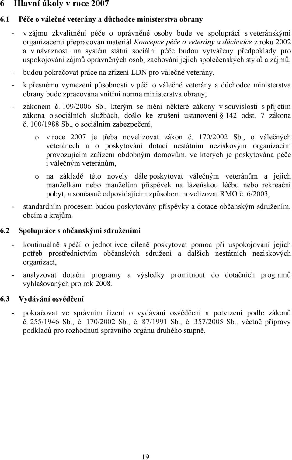 důchodce z roku 2002 a v návaznosti na systém státní sociální péče budou vytvářeny předpoklady pro uspokojování zájmů oprávněných osob, zachování jejich společenských styků a zájmů, - budou