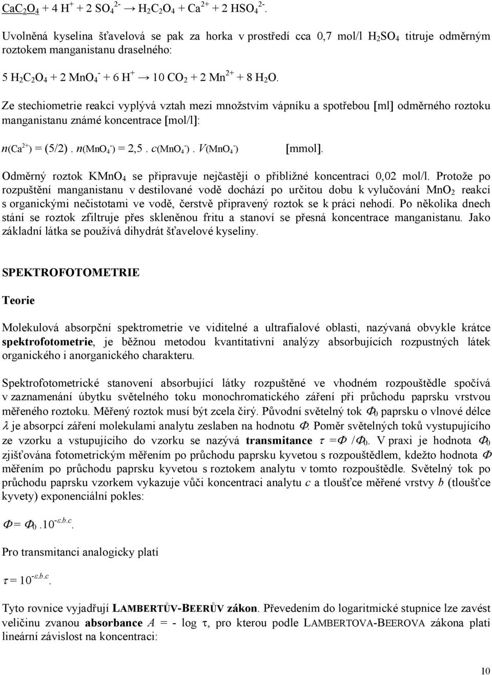 Ze stechiometrie reakcí vyplývá vztah mezi množstvím vápníku a spotřebou [ml] odměrného roztoku manganistanu známé koncentrace [mol/l]: n(ca 2+ ) = (5/2). n(mno 4 - ) = 2,5. c(mno 4 - ).