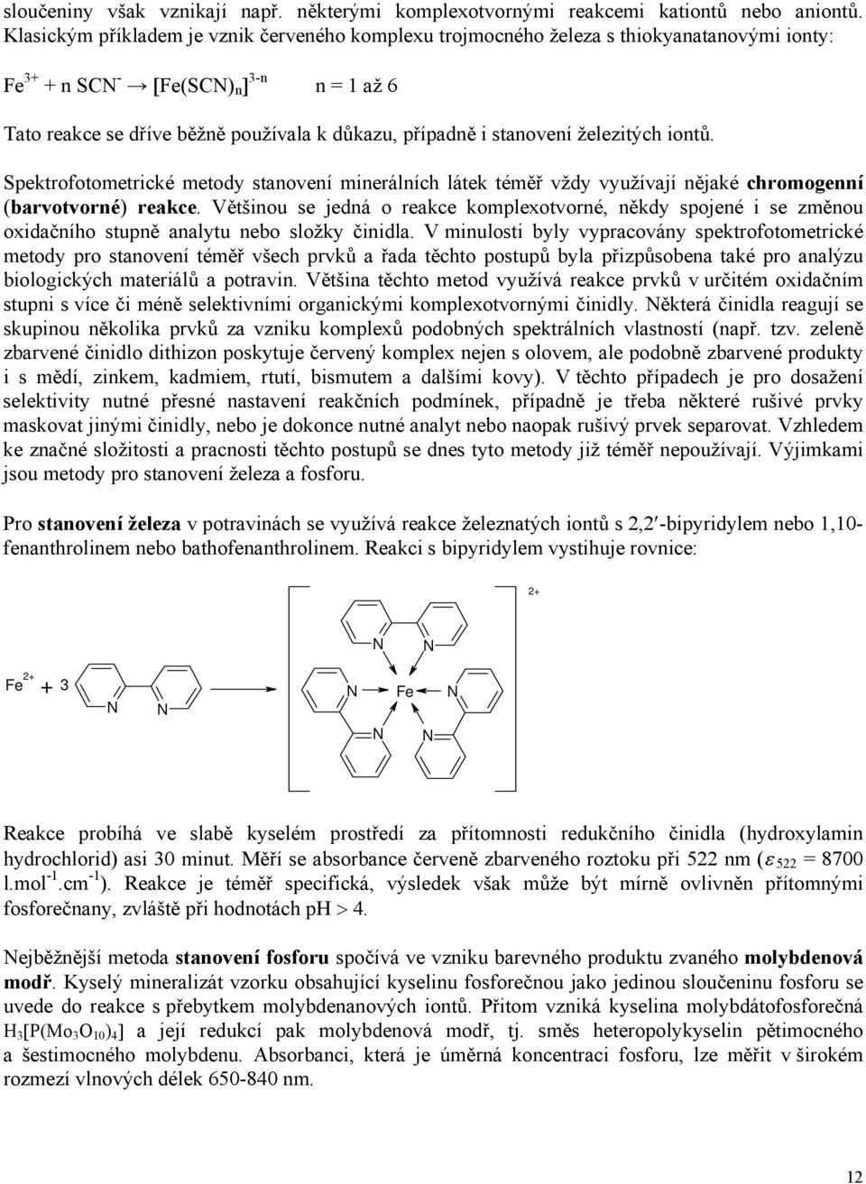 stanovení železitých iontů. Spektrofotometrické metody stanovení minerálních látek téměř vždy využívají nějaké chromogenní (barvotvorné) reakce.