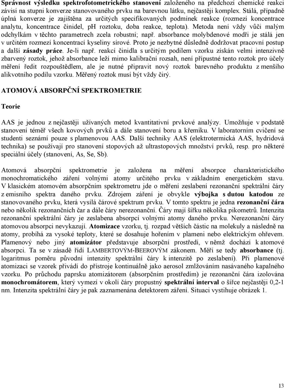 Metoda není vždy vůči malým odchylkám v těchto parametrech zcela robustní; např. absorbance molybdenové modři je stálá jen v určitém rozmezí koncentrací kyseliny sírové.