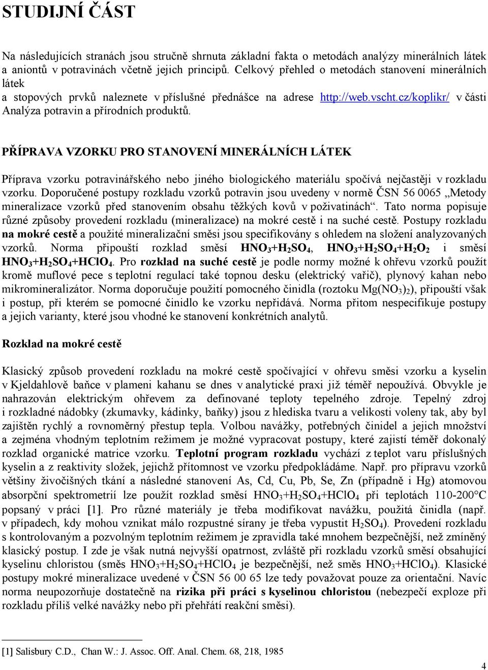 PŘÍPRAVA VZORKU PRO STANOVENÍ MINERÁLNÍCH LÁTEK Příprava vzorku potravinářského nebo jiného biologického materiálu spočívá nejčastěji v rozkladu vzorku.