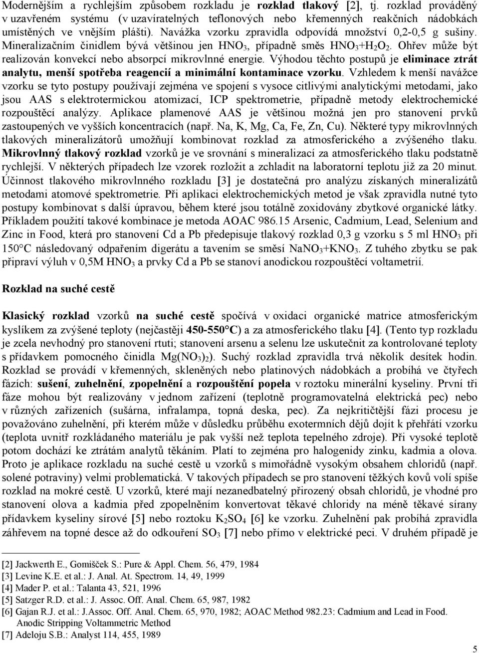 Mineralizačním činidlem bývá většinou jen HNO 3, případně směs HNO 3 +H 2 O 2. Ohřev může být realizován konvekcí nebo absorpcí mikrovlnné energie.