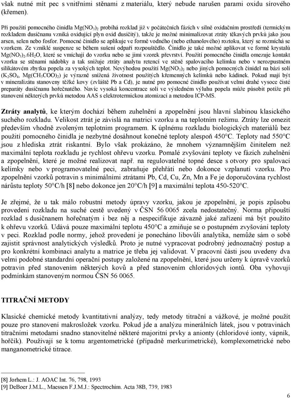 minimalizovat ztráty těkavých prvků jako jsou arsen, selen nebo fosfor. Pomocné činidlo se aplikuje ve formě vodného (nebo ethanolového) roztoku, který se rozmíchá se vzorkem.