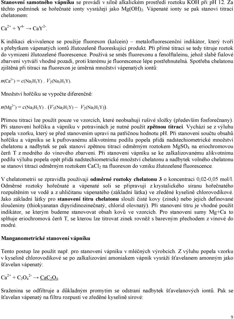 K indikaci ekvivalence se použije fluorexon (kalcein) metalofluorescenční indikátor, který tvoří s přebytkem vápenatých iontů žlutozeleně fluoreskující produkt.