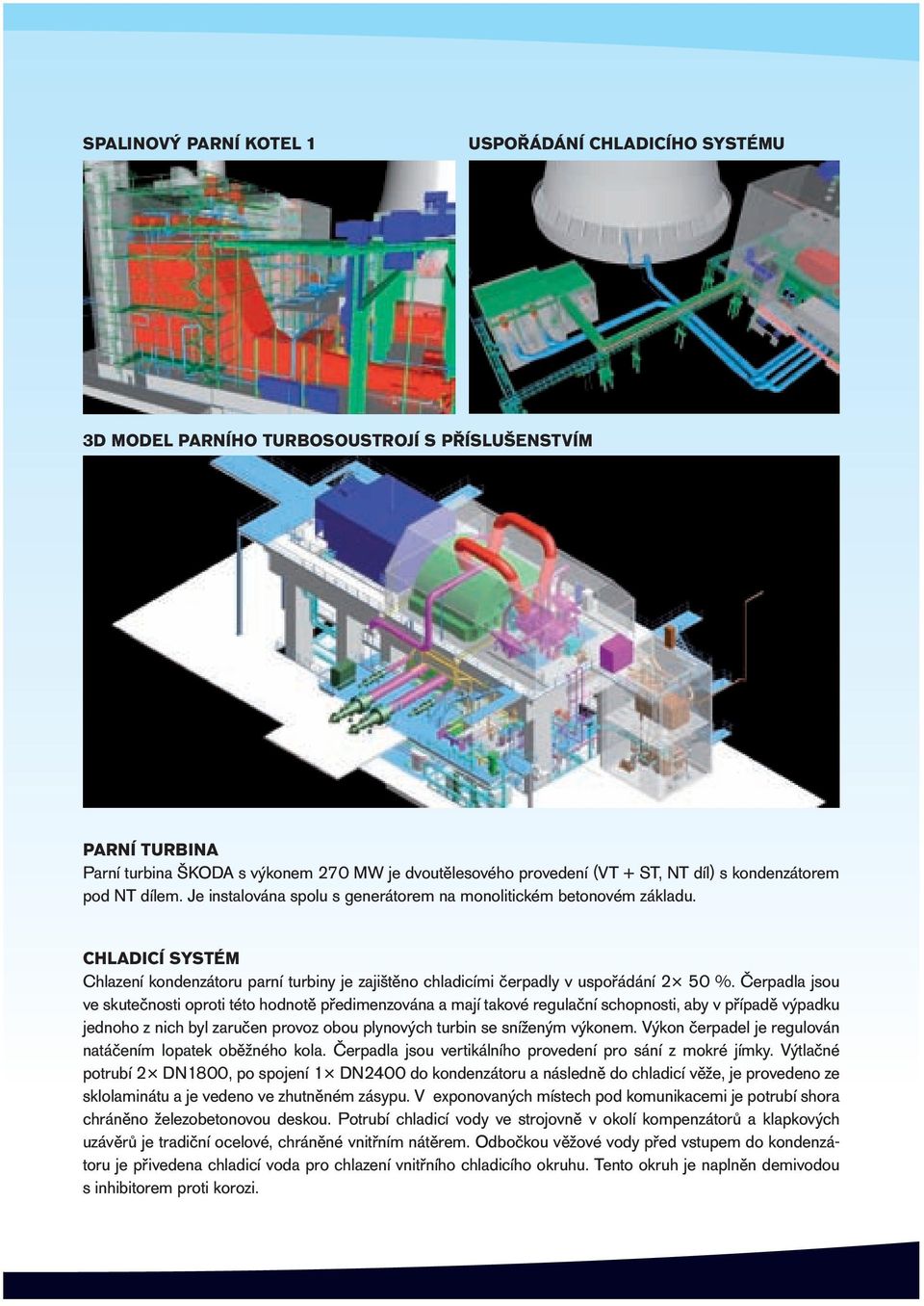 CHLADICÍ SYSTÉM Chlazení kondenzátoru parní turbiny je zajištěno chladicími čerpadly v uspořádání 2 50 %.