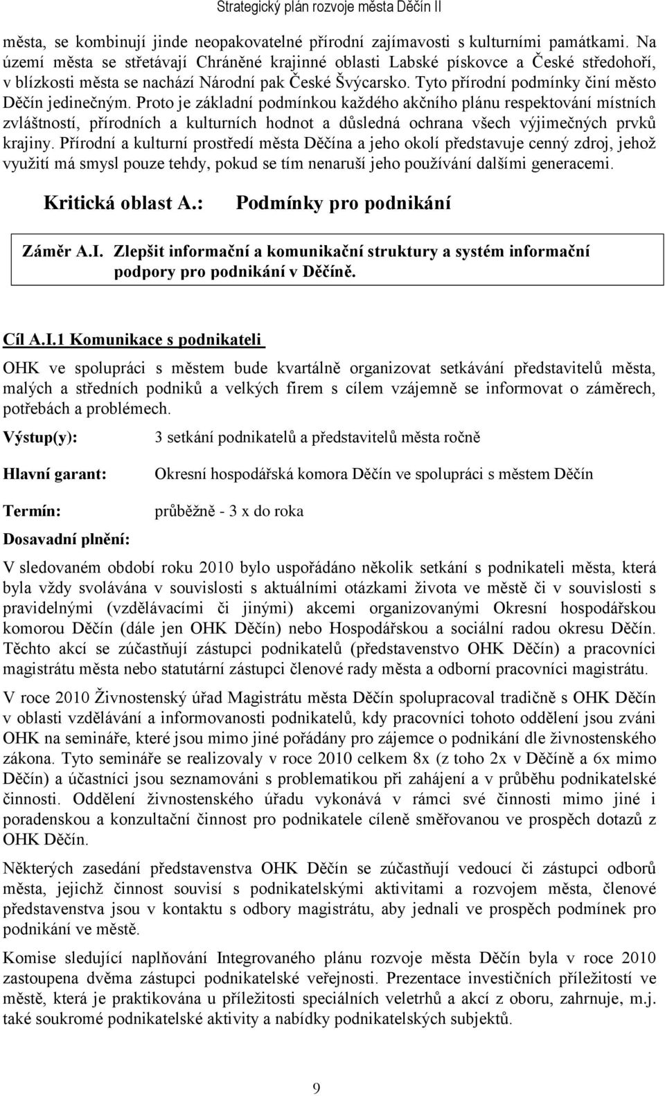 Proto je základní podmínkou kaţdého akčního plánu respektování místních zvláštností, přírodních a kulturních hodnot a důsledná ochrana všech výjimečných prvků krajiny.