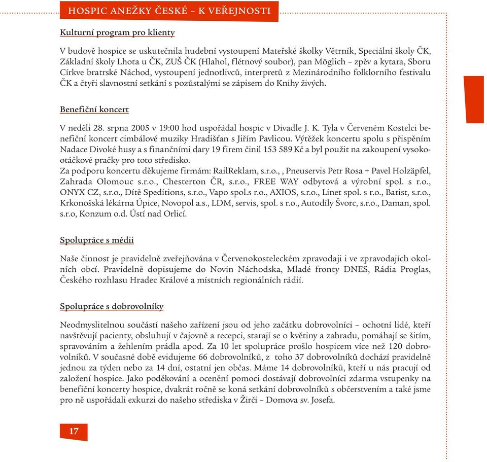 pozůstalými se zápisem do Knihy živých. Benefiční koncert V neděli 28. srpna 2005 v 19:00 hod uspořádal hospic v Divadle J. K. Tyla v Červeném Kostelci benefiční koncert cimbálové muziky Hradišťan s Jiřím Pavlicou.
