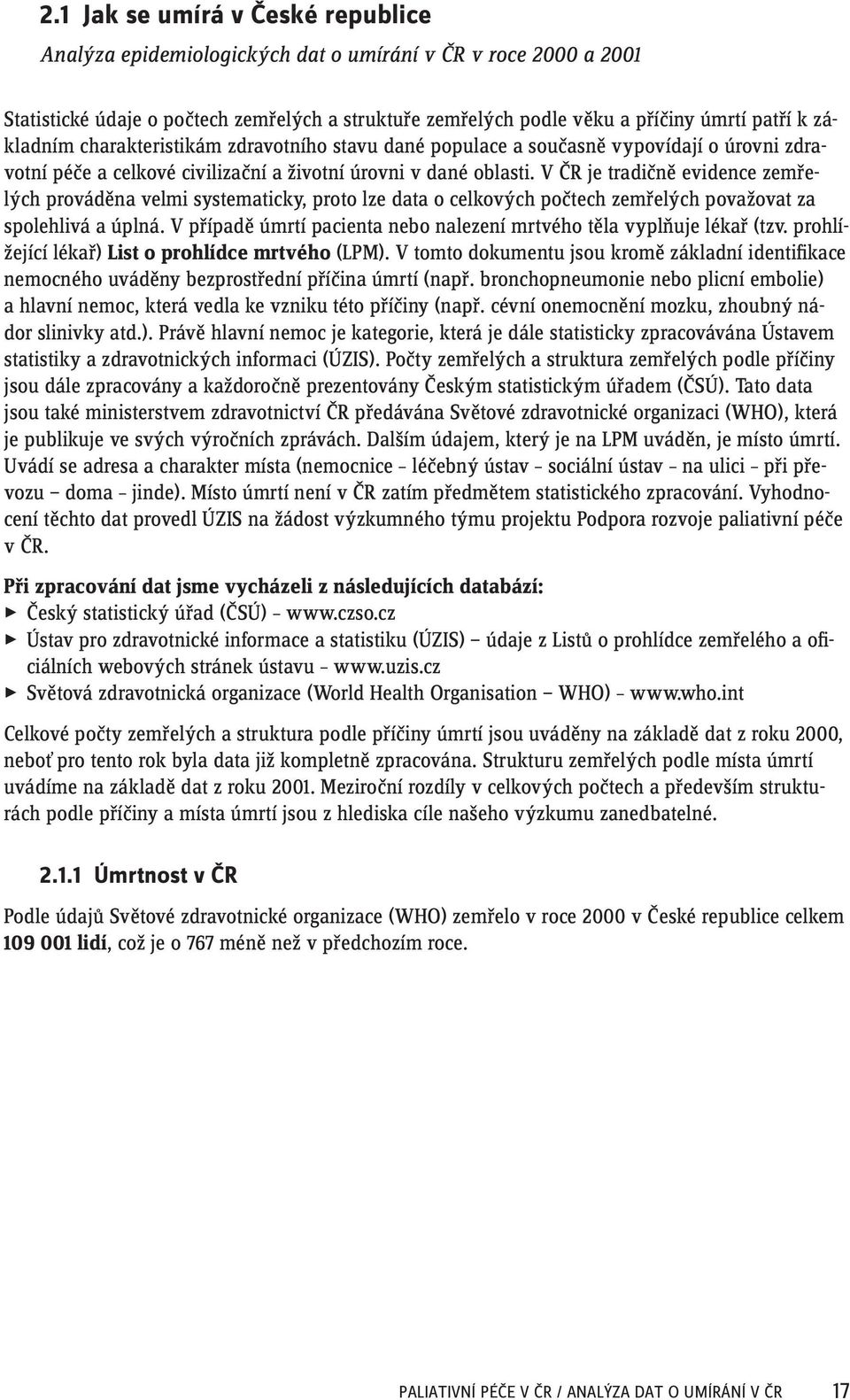 V ČR je tradičně evidence zemřelých prováděna velmi systematicky, proto lze data o celkových počtech zemřelých považovat za spolehlivá a úplná.