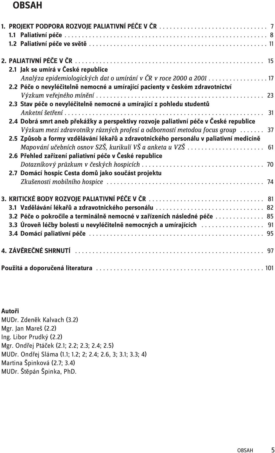 1 Jak se umírá v České republice Analýza epidemiologických dat o umírání v ČR v roce 2000 a 2001................. 17 2.