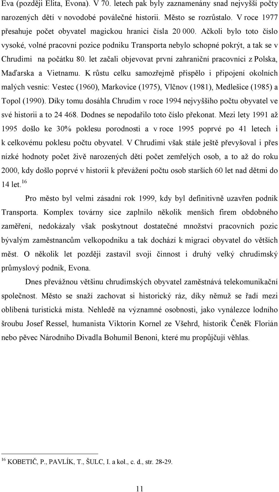 Ačkoli bylo toto číslo vysoké, volné pracovní pozice podniku Transporta nebylo schopné pokrýt, a tak se v Chrudimi na počátku 80.