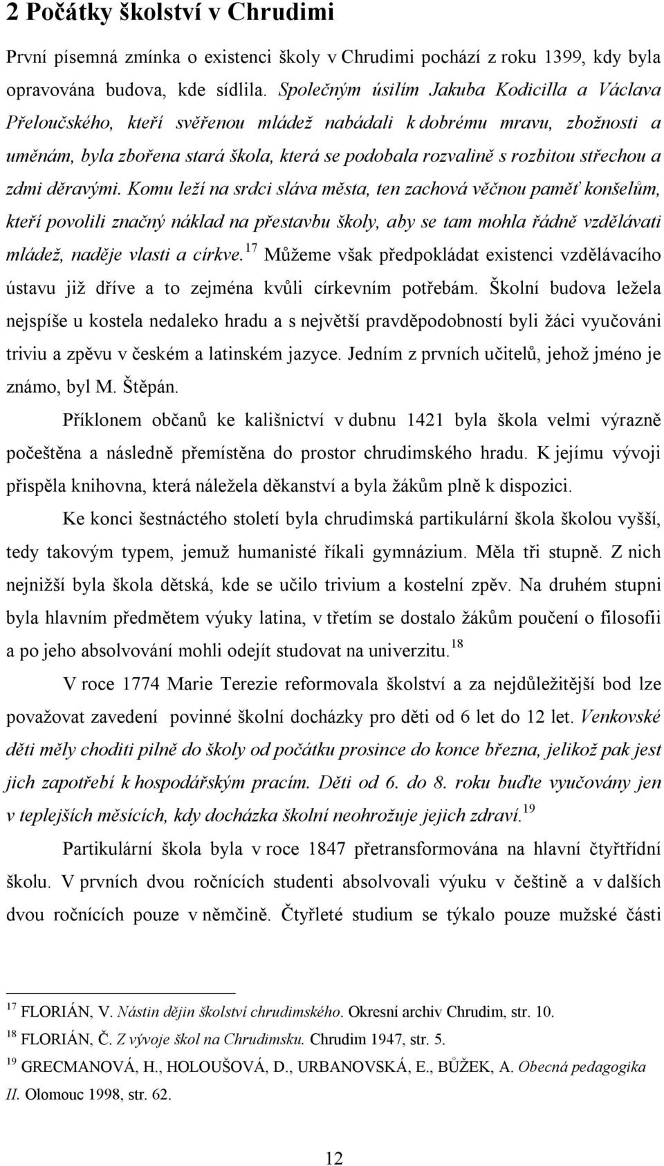 a zdmi děravými. Komu leží na srdci sláva města, ten zachová věčnou paměť konšelům, kteří povolili značný náklad na přestavbu školy, aby se tam mohla řádně vzdělávati mládež, naděje vlasti a církve.