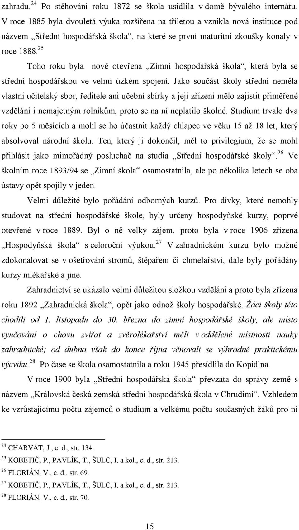 25 Toho roku byla nově otevřena Zimní hospodářská škola, která byla se střední hospodářskou ve velmi úzkém spojení.