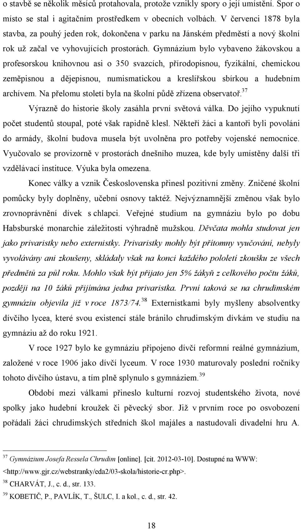 Gymnázium bylo vybaveno žákovskou a profesorskou knihovnou asi o 350 svazcích, přírodopisnou, fyzikální, chemickou zeměpisnou a dějepisnou, numismatickou a kreslířskou sbírkou a hudebním archívem.