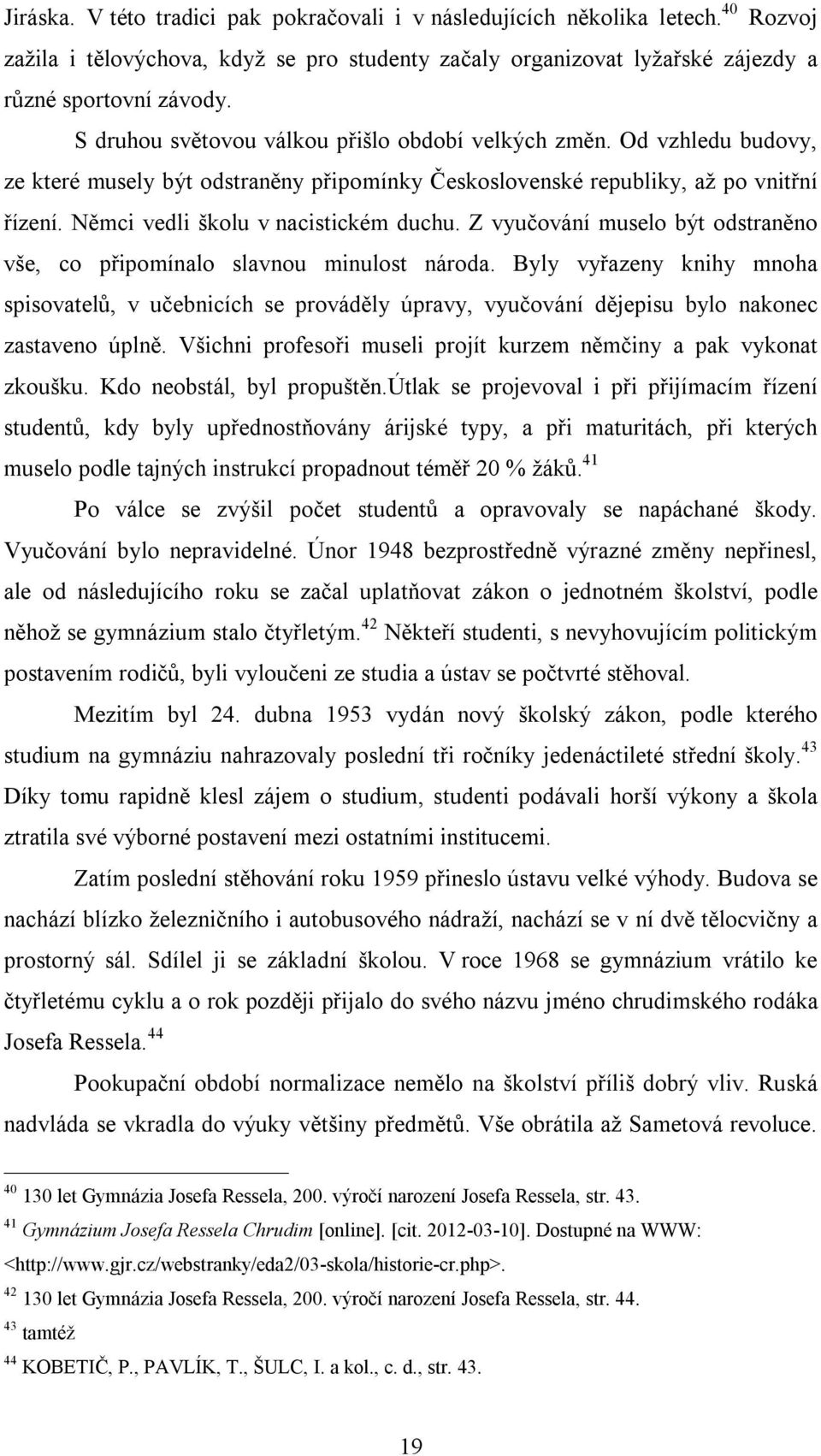 Z vyučování muselo být odstraněno vše, co připomínalo slavnou minulost národa. Byly vyřazeny knihy mnoha spisovatelů, v učebnicích se prováděly úpravy, vyučování dějepisu bylo nakonec zastaveno úplně.