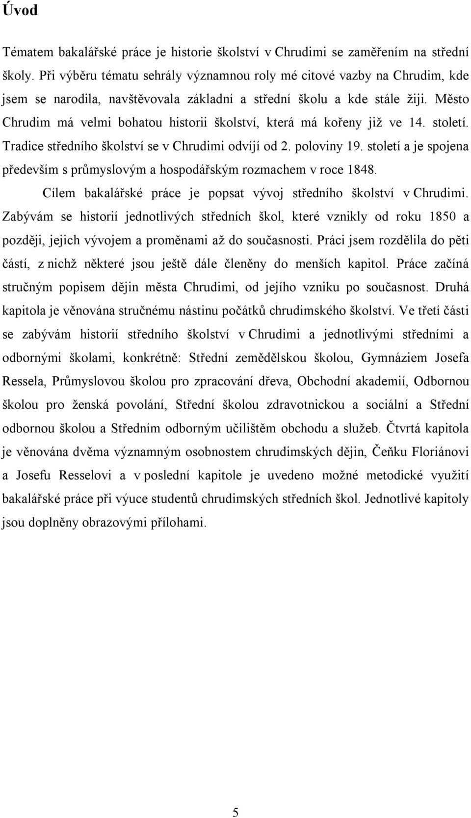 Město Chrudim má velmi bohatou historii školství, která má kořeny již ve 14. století. Tradice středního školství se v Chrudimi odvíjí od 2. poloviny 19.