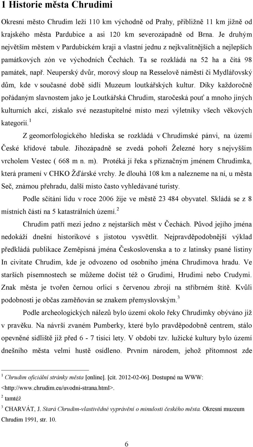 Neuperský dvůr, morový sloup na Resselově náměstí či Mydlářovský dům, kde v současné době sídlí Muzeum loutkářských kultur.