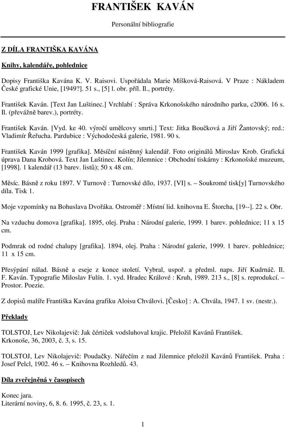 ), portréty. František Kaván. [Vyd. ke 40. výročí umělcovy smrti.] Text: Jitka Boučková a Jiří Žantovský; red.: Vladimír Řeřucha. Pardubice : Východočeská galerie, 1981. 90 s.