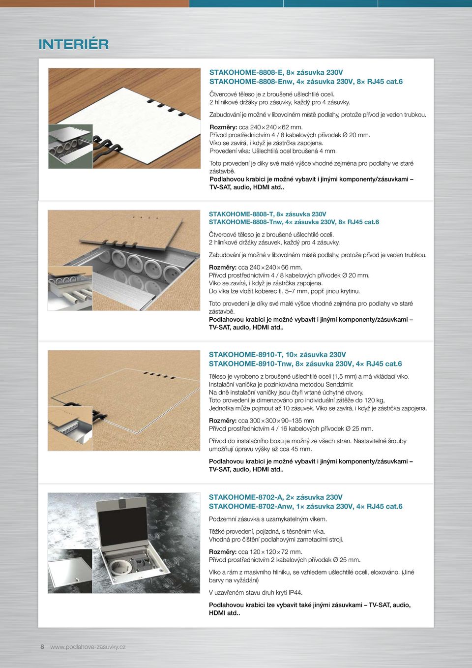 Víko se zavírá, i když je zástrčka zapojena. Provedení víka: Ušlechtilá ocel broušená 4 mm. Toto provedení je díky své malé výšce vhodné zejména pro podlahy ve staré zástavbě.