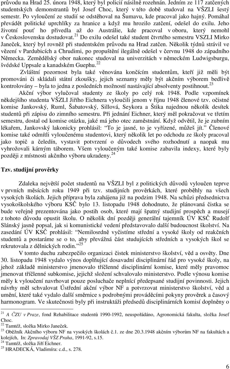 Jeho životní pouť ho přivedla až do Austrálie, kde pracoval v oboru, který nemohl v Československu dostudovat.