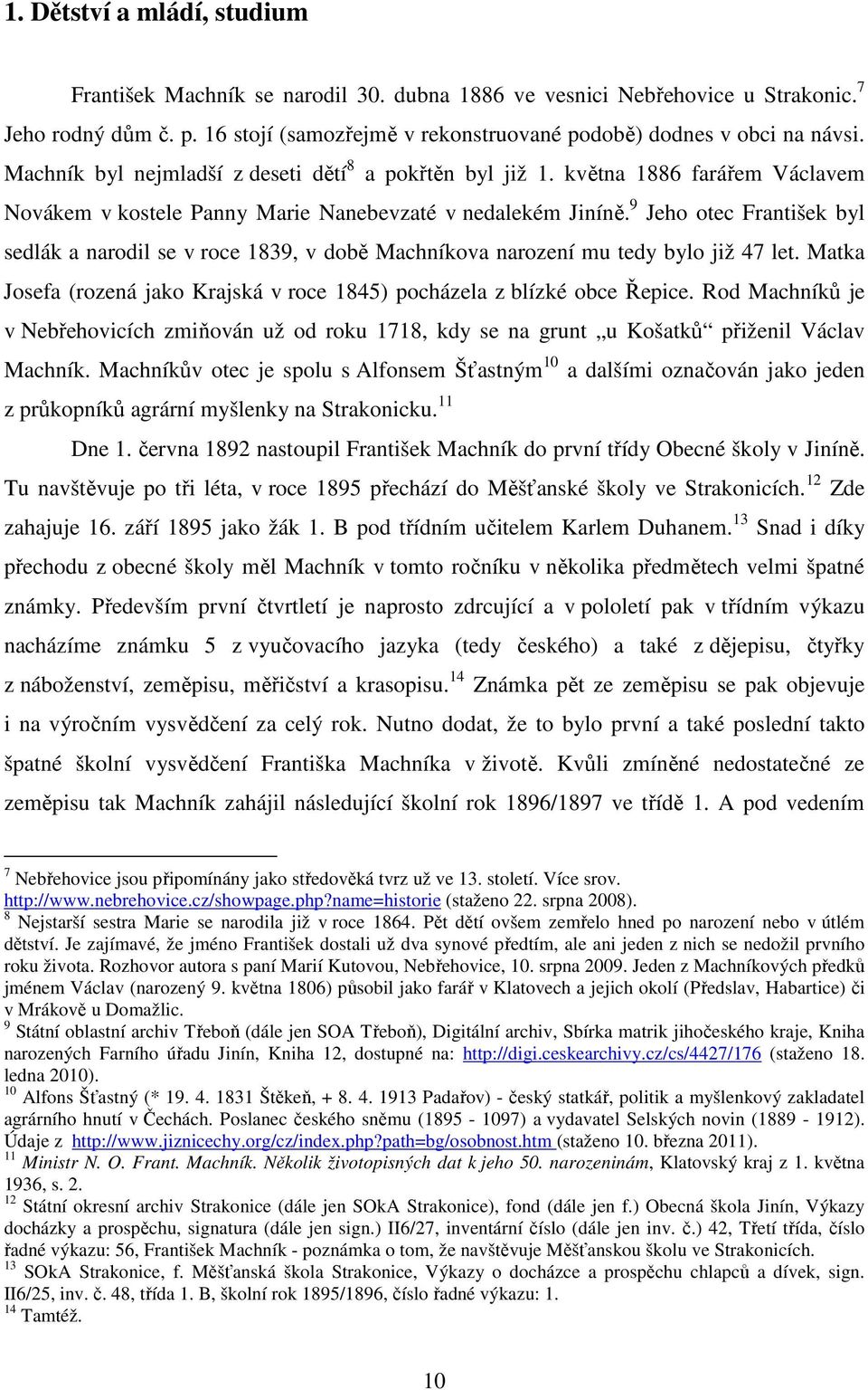 9 Jeho otec František byl sedlák a narodil se v roce 1839, v době Machníkova narození mu tedy bylo již 47 let. Matka Josefa (rozená jako Krajská v roce 1845) pocházela z blízké obce Řepice.